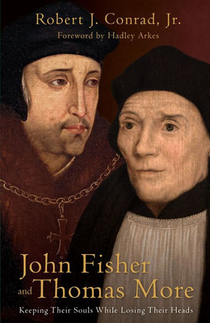John Fisher and Thomas More: Keeping Their Souls While Losing Their Heads