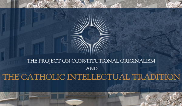 Project on Constitutional Originalism and the Catholic Intellectual Tradition